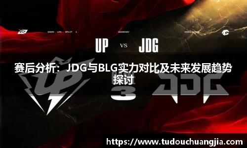 赛后分析：JDG与BLG实力对比及未来发展趋势探讨