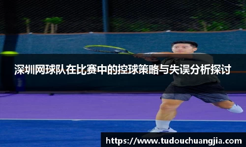 深圳网球队在比赛中的控球策略与失误分析探讨